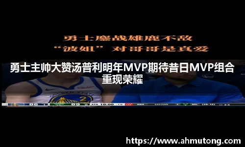 勇士主帅大赞汤普利明年MVP期待昔日MVP组合重现荣耀