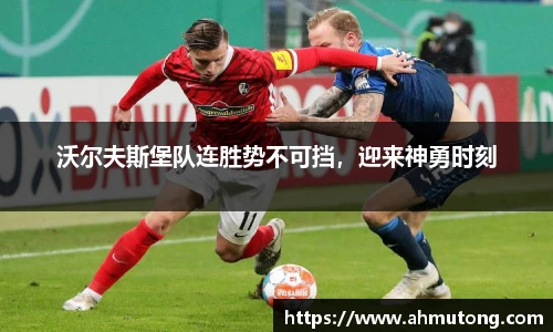 沃尔夫斯堡队连胜势不可挡，迎来神勇时刻
