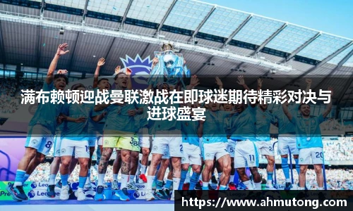 满布赖顿迎战曼联激战在即球迷期待精彩对决与进球盛宴