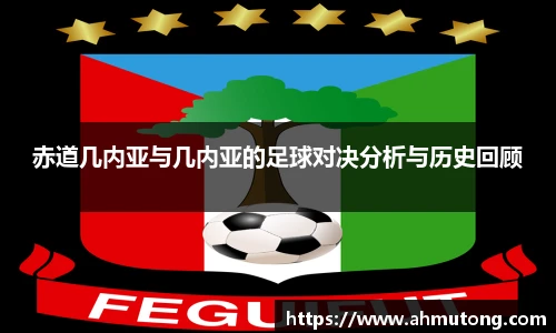 赤道几内亚与几内亚的足球对决分析与历史回顾
