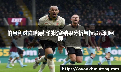 伯恩利对阵哈德斯的比赛结果分析与精彩瞬间回顾
