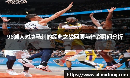 98湖人对决马刺的经典之战回顾与精彩瞬间分析