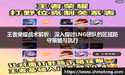 王者荣耀战术解析：深入探讨LNG团队的区域防守策略与执行