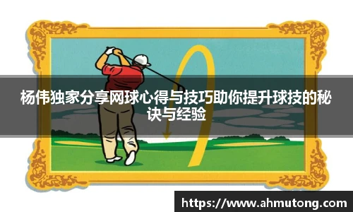 杨伟独家分享网球心得与技巧助你提升球技的秘诀与经验