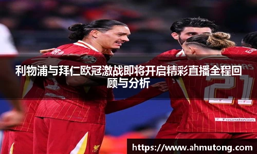 利物浦与拜仁欧冠激战即将开启精彩直播全程回顾与分析