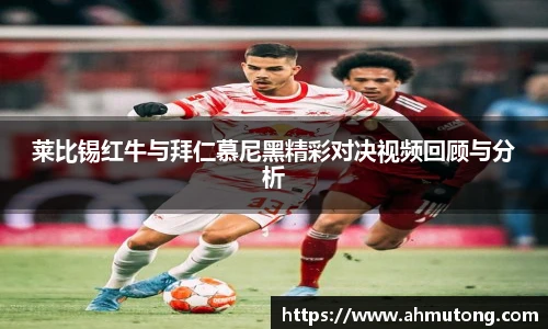 莱比锡红牛与拜仁慕尼黑精彩对决视频回顾与分析